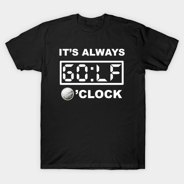 What time is it? its GOLF o'clock!!! T-Shirt by Buff Geeks Art